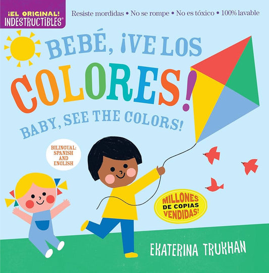 Indestructibles: Bebe, ¡ve los colores! / Baby, See the Colors! (Bilingual edition) : Chew Proof · Rip Proof · Nontoxic · 100% Washable (Book for Babies, Newborn Books, Safe to Chew)