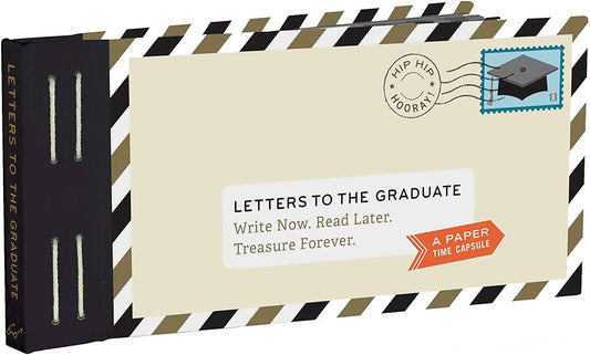 Letters to the Graduate : Write Now. Read Later. Treasure Forever.