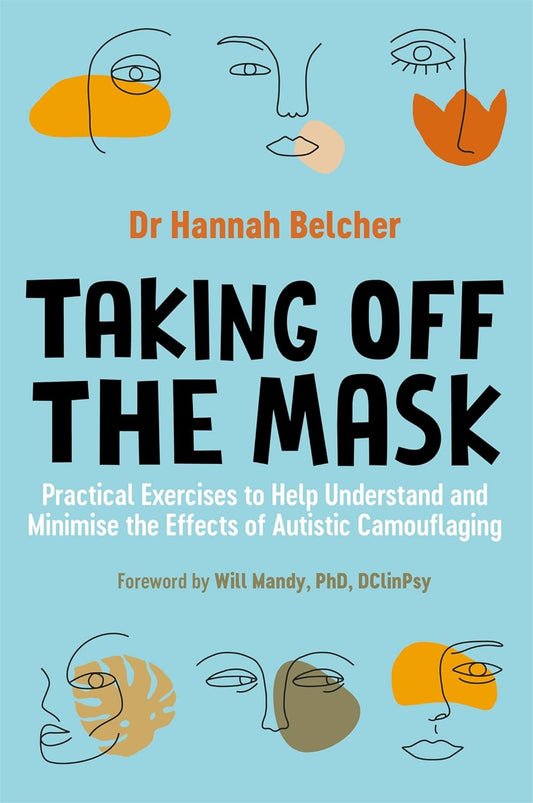Taking Off the Mask : Practical Exercises to Help Understand and Minimise the Effects of Autistic Camouflaging