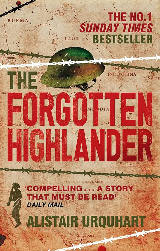 The Forgotten Highlander : My Incredible Story of Survival During the War in the Far East