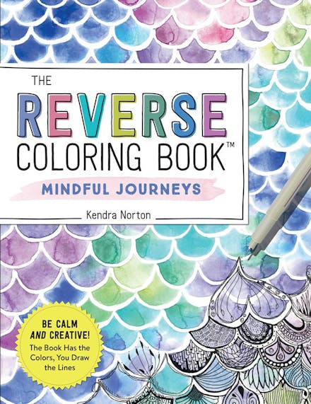 The Reverse Coloring Book™: Mindful Journeys : Be Calm and Creative: The Book Has the Colors, You Draw the Lines