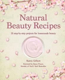 Natural Beauty Recipes : 35 Step-by-Step Projects for Homemade Beauty