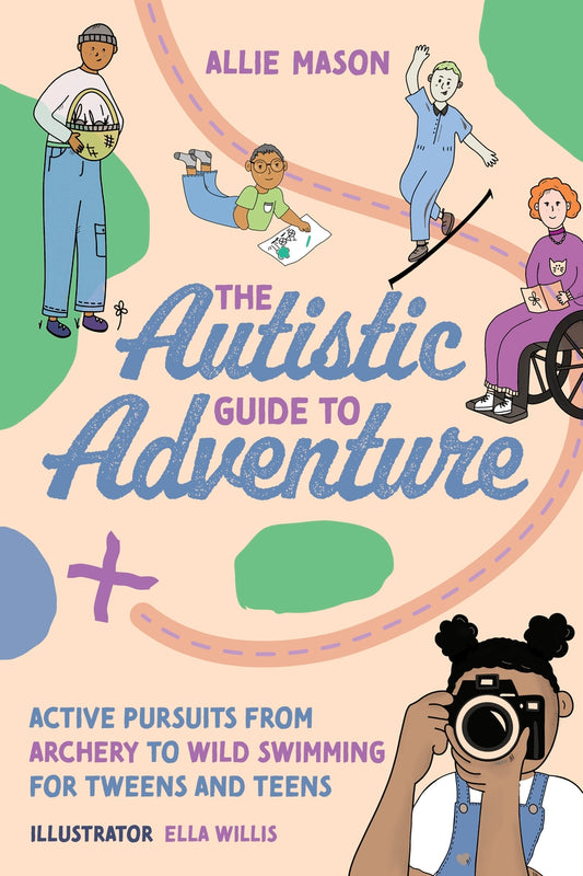 The Autistic Guide to Adventure : Active Pursuits from Archery to Wild Swimming for Tweens and Teens