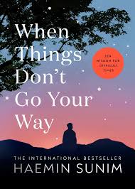 When Things Don’t Go Your Way : Zen Wisdom for Difficult Times