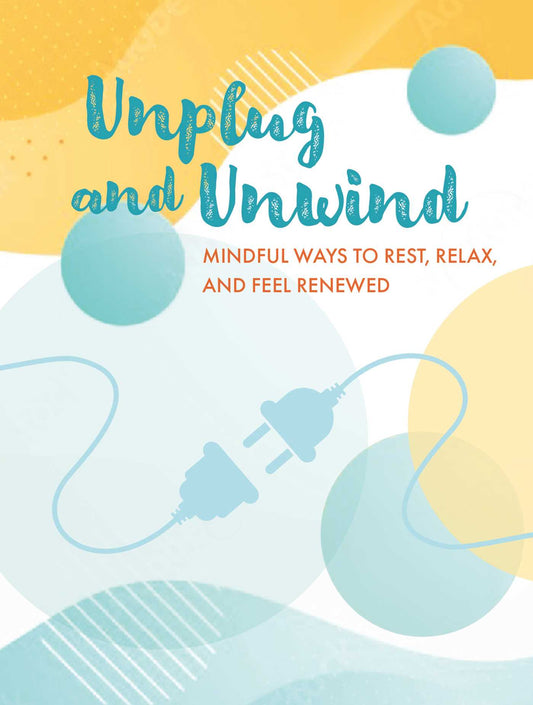 Unplug and Unwind : Mindful Ways to Rest, Relax, and Feel Renewed