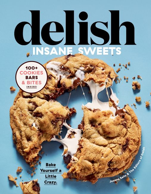 Delish Insane Sweets : Bake Yourself a Little Crazy: 100+ Cookies, Bars, Bites, and Treats