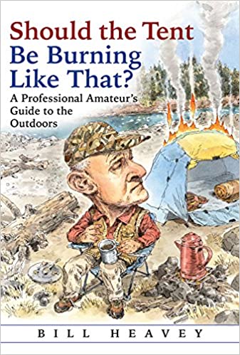 Should the Tent Be Burning Like That?: A Professional Amateurs Guide to the Outdoors