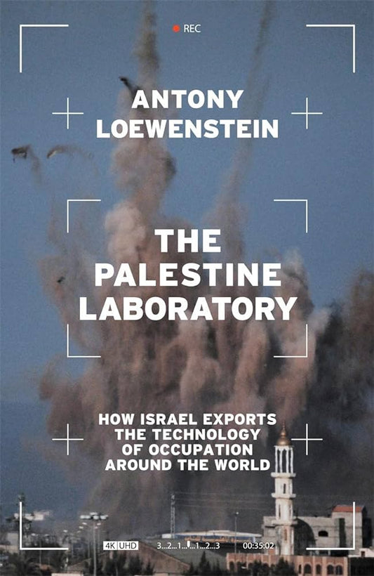 The Palestine Laboratory : How Israel Exports the Technology of Occupation Around the World