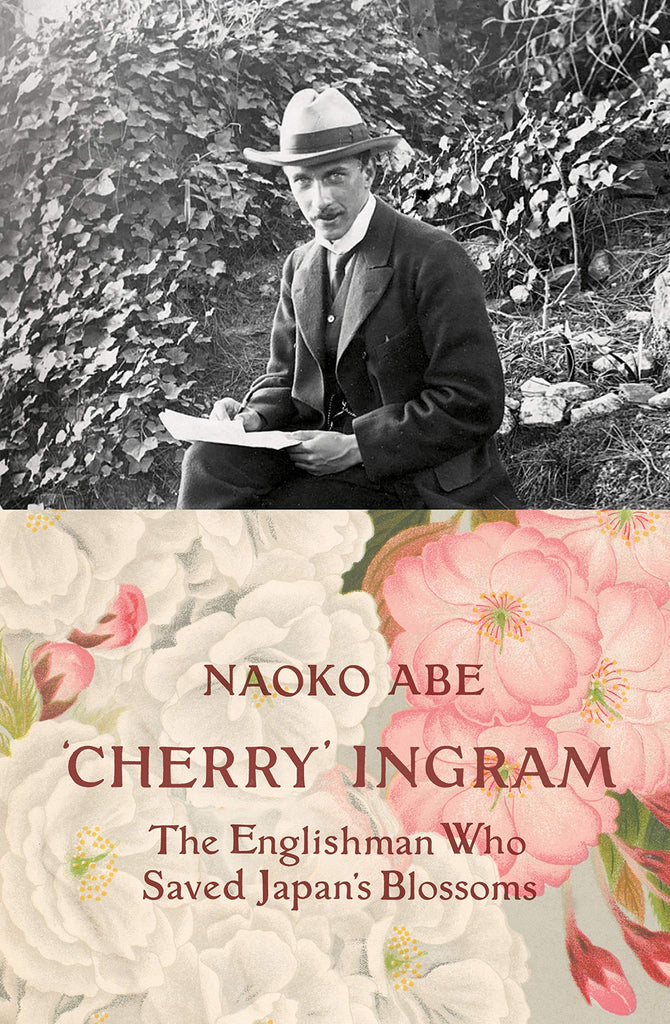 Cherry' Ingram : The Englishman Who Saved Japan's Blossoms