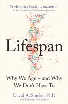 Lifespan : The Revolutionary Science of Why We Age - and Why We Don't Have to