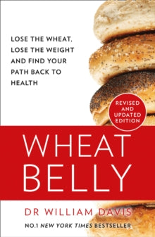 Wheat Belly : Lose the Wheat, Lose the Weight and Find Your Path Back to Health