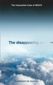 The Disappearing Act : The Impossible Case of Mh370 (HB)