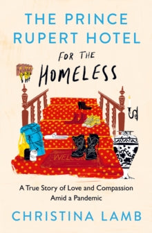 The Prince Rupert Hotel for the Homeless : A True Story of Love and Compassion Amid a Pandemic