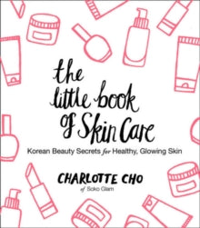 The Little Book of Skin Care : Korean Beauty Secrets for Healthy, Glowing Skin