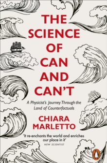 The Science of Can and Can't : A Physicist's Journey Through the Land of Counterfactuals