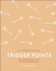 Trigger Points : Use the Power of Touch to Live Life Pain-Free