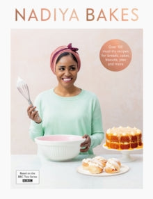 Nadiya Bakes : Includes all the delicious recipes from the BBC2 TV series