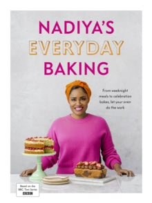 Nadiya's Everyday Baking : From weeknight meals to celebration bakes, let your oven do the work for you