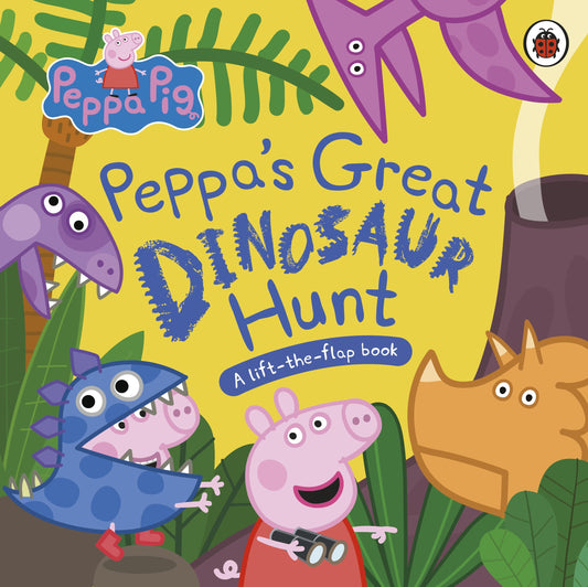 Peppa Pig: Peppa’s Great Dinosaur Hunt : A Lift-the-Flap Book
