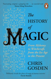 The History of Magic : From Alchemy to Witchcraft, from the Ice Age to the Present