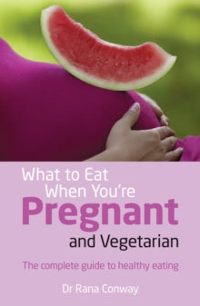What to Eat When You're Pregnant and Vegetarian : The complete guide to healthy eating