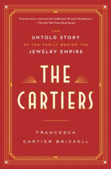 The Cartiers : The Untold Story of the Family Behind the Jewelry Empire
