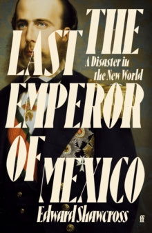 The Last Emperor of Mexico : A Disaster in the New World