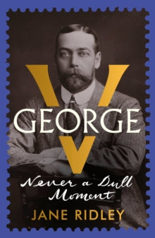 George V : Never a Dull Moment