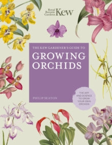 The Kew Gardener's Guide to Growing Orchids : The Art and Science to Grow Your Own Orchids
