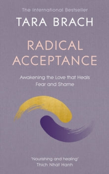 Radical Acceptance : Awakening the Love that Heals Fear and Shame