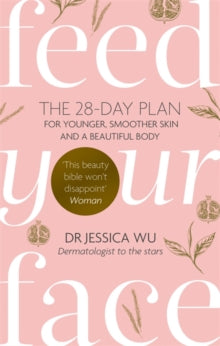 Feed Your Face : The 28-day plan for younger, smoother skin and a beautiful body