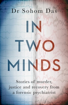 In Two Minds : Stories of murder, justice and recovery from a forensic psychiatrist
