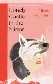 Lonely Castle in the Mirror : The no. 1 Japanese bestseller and Guardian 2021 highlight