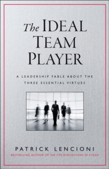 The Ideal Team Player : How to Recognize and Cultivate the Three Essential Virtues