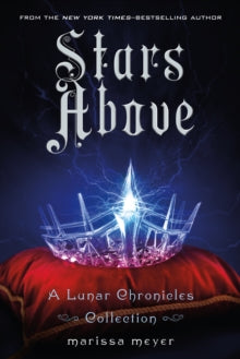 Stars Above (The Lunar Chronicles #0.5, 0.6, 3.1, 4.5)