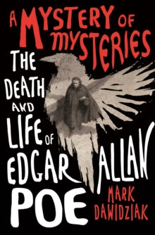 A Mystery of Mysteries : The Death and Life of Edgar Allan Poe