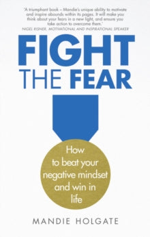 Fight the Fear : How to beat your negative mindset and win in life