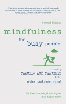 Mindfulness for Busy People : Turning frantic and frazzled into calm and composed