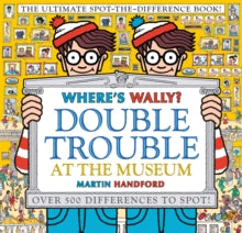 Where's Wally? Double Trouble at the Museum: The Ultimate Spot-the-Difference Book! : Over 500 Differences to Spot!