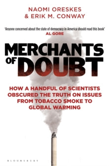 Merchants of Doubt : How a Handful of Scientists Obscured the Truth on Issues from Tobacco Smoke to Global Warming
