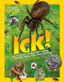 ICK! : Delightfully Disgusting Animal Dinners, Dwellings, and Defenses