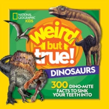 Weird But True Dinosaurs : 300 Dino-Mite Facts to Sink Your Teeth into