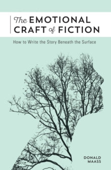 The Emotional Craft of Fiction: How to Write with Emotional Power, Develop Achingly Real Characters, Move Your Readers, and Create Riveting Moral Stakes