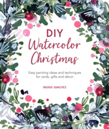 DIY Watercolor Christmas: Easy painting ideas and techniques for cards, gifts and décor