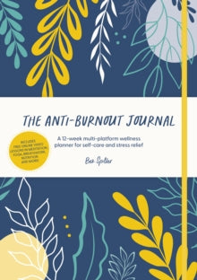 The Anti-Burnout Journal : A 12-week multi-platform wellness planner for self-care and stress relief