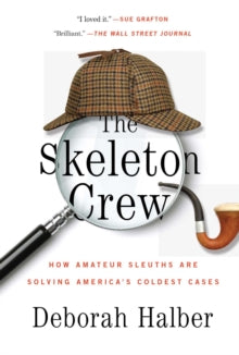 The Skeleton Crew : How Amateur Sleuths Are Solving America's Coldest Cases