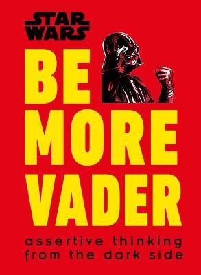 Be More Vader: Assertive Thinking from the Dark Side (Star Wars)