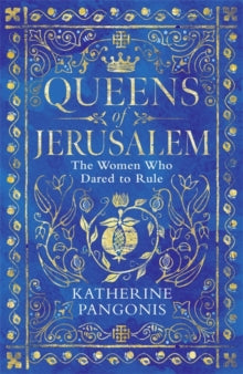 Queens of Jerusalem : The Women Who Dared to Rule