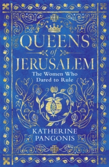 Queens of Jerusalem : The Women Who Dared to Rule - PB