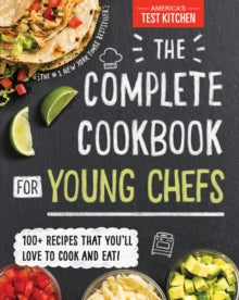 The Complete Cookbook for Young Chefs: 100+ Recipes That You'll Love to Cook and Eat